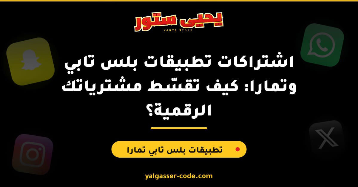 اشتراكات تطبيقات بلس تابي وتمارا: كيف تقسّط مشترياتك الرقمية؟